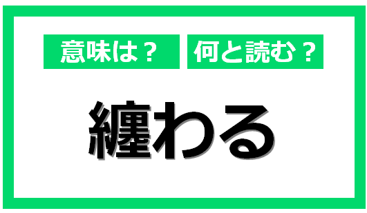 ふだん使っているのに意外と読めない「纏わる」の正しい読み方と言葉の意味|@DIME アットダイム